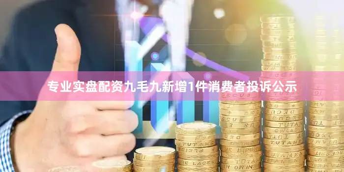 专业实盘配资九毛九新增1件消费者投诉公示