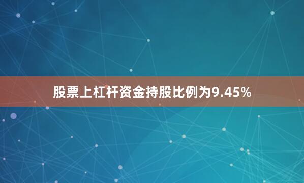 股票上杠杆资金持股比例为9.45%