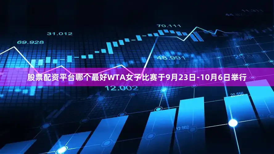 股票配资平台哪个最好WTA女子比赛于9月23日-10月6日举行