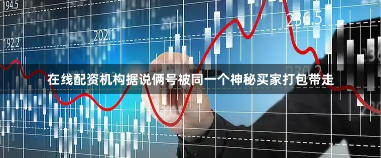 在线配资机构据说俩号被同一个神秘买家打包带走