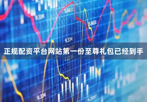 正规配资平台网站第一份至尊礼包已经到手