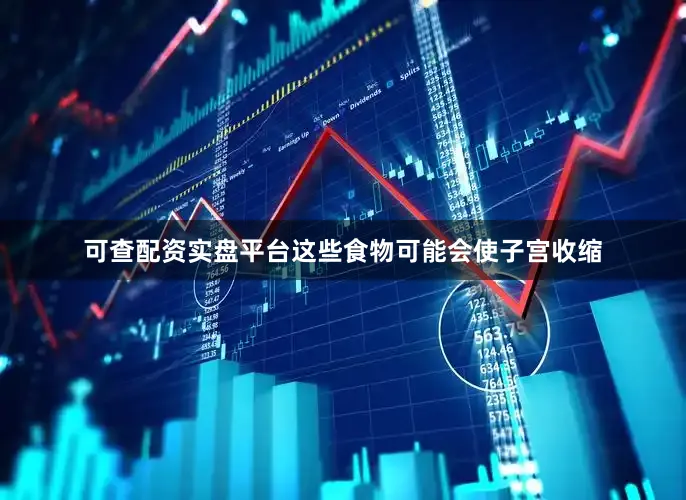 可查配资实盘平台这些食物可能会使子宫收缩