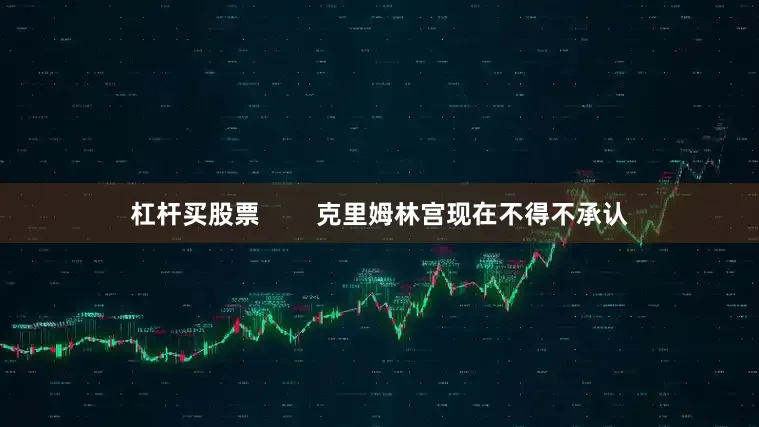 杠杆买股票        克里姆林宫现在不得不承认