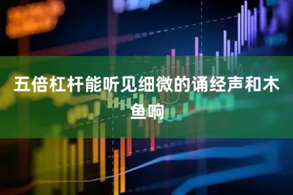 五倍杠杆能听见细微的诵经声和木鱼响