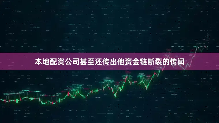 本地配资公司甚至还传出他资金链断裂的传闻